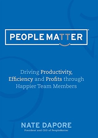 Read PeopleMatter: Driving Productivity, Efficiency and Profits through Happier Team Members - Nate Dapore | ePub