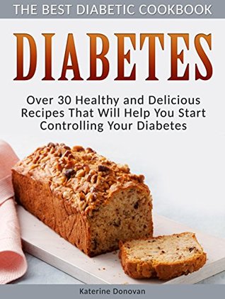Read online Diabetes: The Best Diabetic Cookbook - Over 30 Healthy and Delicious Recipes That Will Help You Start Controlling Your Diabetes (Diabetes Food, diabetes diet plan, diabetic diet books) - Katerine Donovan | ePub