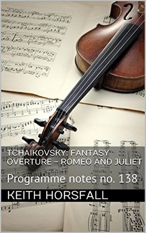 Download TCHAIKOVSKY: FANTASY OVERTURE - ROMEO AND JULIET: Programme notes no. 138 (Classical Music Programme Notes) - Keith Horsfall | ePub