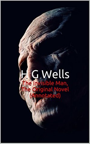 Download The Invisible Man, The Original Novel (Annotated): Masterpiece Collection: The Invisible Man, H G Wells Famous Quotes, Book List, and Biography - H.G. Wells file in PDF