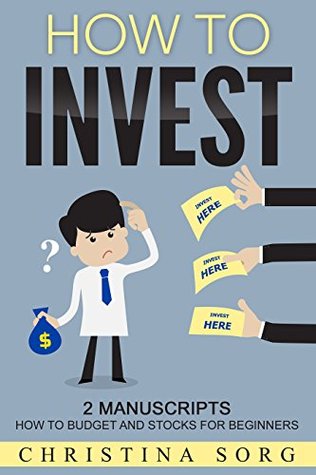 Download How to Invest: 2 Manuscripts: How to Budget and Stocks for Beginners - Christina Sorg | PDF