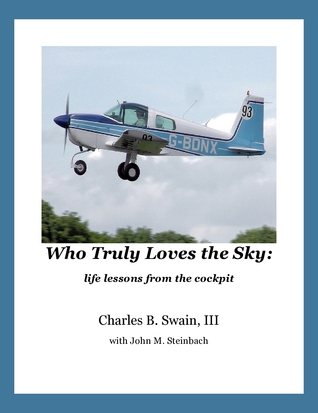 Download Who Truly Loves the Sky: life lessons from the cockpit - Charles B. Swain, III, with John M. Steinbach | PDF