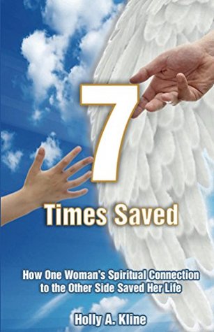 Read 7 Times Saved: How One Woman’s Spiritual Connection to the Other Side Saved Her Life - Holly A. Kline | ePub