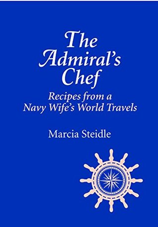 Read online The Admiral's Chef: Recipes from a Navy Wife's World Travels - Marcia Steidle | ePub