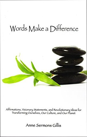 Read Words Make a Difference: Affirmations, Visionary Statements, and Revolutionary Ideas for Transforming Ourselves, Our Culture and Our Planet - Anne Sermons Gillis | PDF