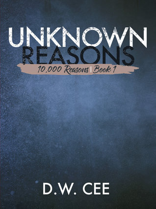 Read Unknown Reasons (10,000 Reasons Serial Book 1) - D.W. Cee | PDF