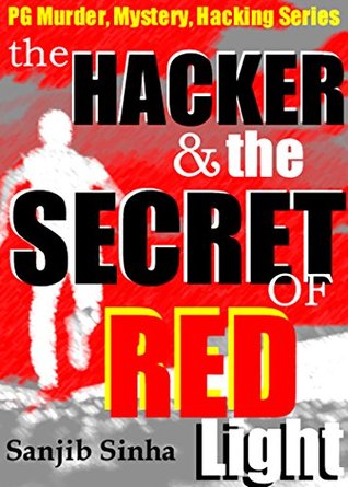 Read The Hacker And The Secret Of Red Light: A Novel (PG Murder, Mystery, Computer Crime & Hacking Series Book 1) - Sanjib Sinha | PDF