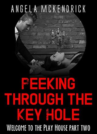 Download Peeking Through The Key hole: Welcome to the play house; part two - Angela McKendrick | PDF