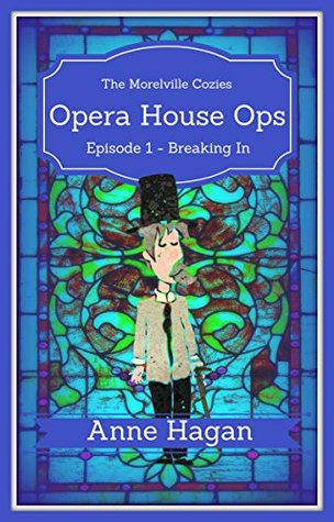 Read Opera House Ops: A Morelville Cozies Serial Mystery: Episode 1 - Breaking In - Anne Hagan | ePub