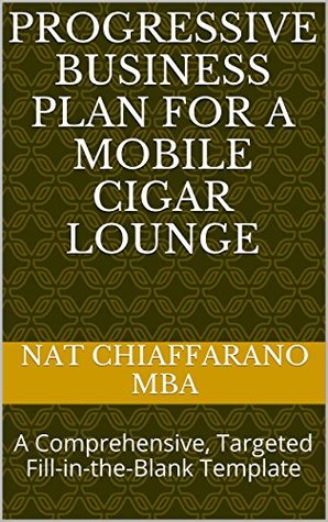Read Progressive Business Plan for a Mobile Cigar Lounge: A Comprehensive, Targeted Fill-in-the-Blank Template - Nat Chiaffarano | ePub