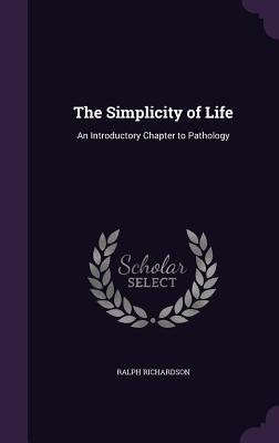 Read online The Simplicity of Life: An Introductory Chapter to Pathology - Ralph Richardson | ePub