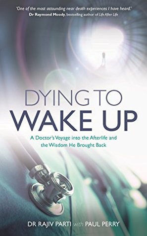Download Dying to Wake Up: A Doctor's Voyage into the Afterlife and the Wisdom He Brought Back - Rajiv Parti file in PDF