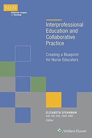 Read online Interprofessional Education and Collaborative Practice: Creating a Blueprint for Nurse Educators - Elizabeth Speakman | PDF