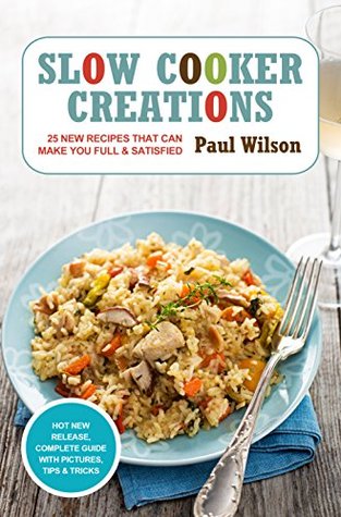 Download Slow Cooker Creations: 25 New Recipes That Can Make You Full & Satisfied - Paul Wilson file in ePub