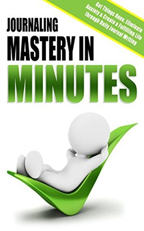 Read online Journal: Journaling: Mastery in Minutes - Get Things Done, Eliminate Anxiety & Create a Fulfilling Life through Daily Journal Writing (Journal Writing for a Productive, Stress Free Life) - Danyale Lebon file in ePub