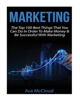 Download Marketing: The Top 100 Best Things That You Can Do in Order to Make Money & Be Successful with Marketing - Ace McCloud file in ePub