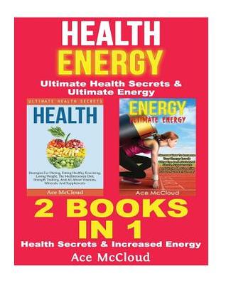 Download Health: Energy: Ultimate Health Secrets & Ultimate Energy: 2 Books in 1: Health Secrets & Increased Energy - Ace McCloud | ePub