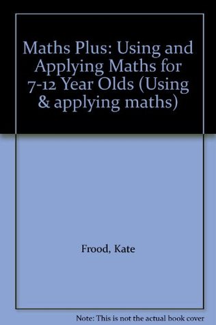 Download Maths Plus: Using and Applying Maths for 7-12 Year Olds - Kate Frood | ePub