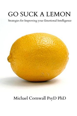 Download Go Suck a Lemon: Strategies for Improving your Emotional Intelligence - Michael Cornwall | ePub
