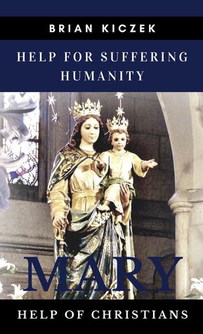 Read online Help for Suffering Humanity: Mary, Help of Christians - Brian Kiczek | PDF