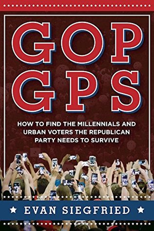 Read GOP GPS: How to Find the Millennials and Urban Voters the Republican Party Needs to Survive - Evan Siegfried | ePub