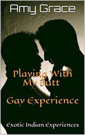 Read online Playing With My Butt Gay Experience: Exotic Indian Experiences - Amy Grace | ePub