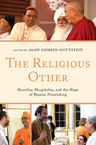 Read online The Religious Other: Hostility, Hospitality, and the Hope of Human Flourishing (Interreligious Reflections) - Alon Goshen-Gottstein | PDF