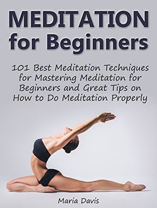 Read online Meditation for Beginners: 101 Best Meditation Techniques for Mastering Meditation for Beginners and Great Tips on How to Do Meditation Properly - Maria Davis file in ePub