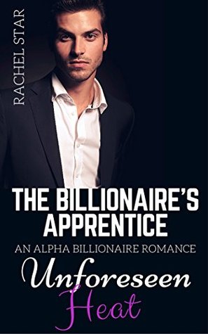 Read Unforeseen Heat (The Billionaire's Apprentice #1) - Rachel Star | ePub