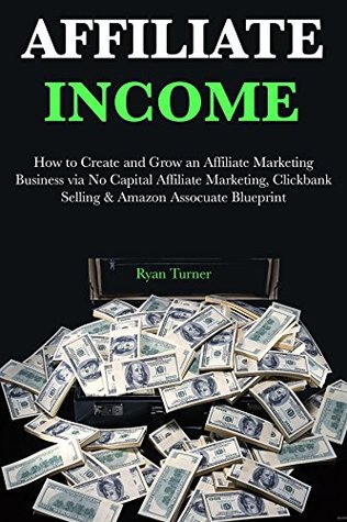 Read online AFFILIATE INCOME (3 Book Bundle): How to Create and Grow an Affiliate Marketing Business via No Capital Affiliate Marketing, Clickbank Selling & Amazon Assocuate Blueprint - Ryan Turner file in ePub