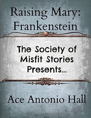 Read The Society of Misfit Stories Presents: Raising Mary (Frankenstein) - Ace Antonio Hall | ePub