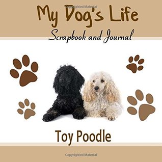 Download My Dog's Life Scrapbook and Journal Toy Poodle: Photo Journal, Keepsake Book and Record Keeper for your dog - Debbie Miller file in ePub