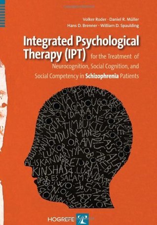 Read online Integrated Psychological Therapy IPT for the Treatment of Neurocognition, Social Cognition, and Social Competency in Schizophrenia Patients - Volker Roder | PDF