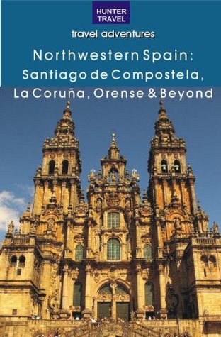Download Northwestern Spain: Santiago de Compostela, La Coruña, Orense & Beyond (Travel Adventures) - Kelly Lipscomb | PDF