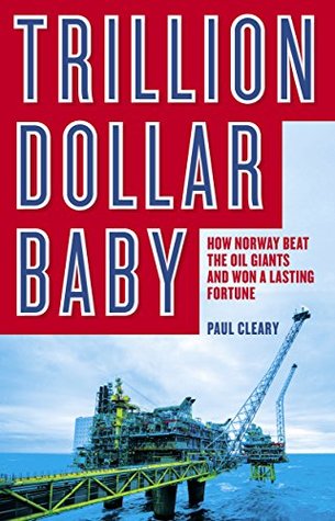 Read online Trillion Dollar Baby: How Norway Beat the Oil Giants and Won a Lasting Fortune - Paul Cleary | ePub