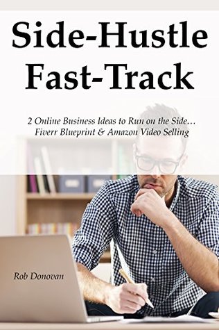 Read Side-Hustle Fast-Track: 2 Online Business Ideas to Run on the Side Fiverr Blueprint & Amazon Video Selling (bundle) - Rob Donovan file in ePub