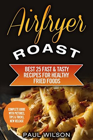 Download Airfryer Roast: Best 25 Fast & Tasty Recipes For Healthy Fried Foods - Paul Wilson | ePub