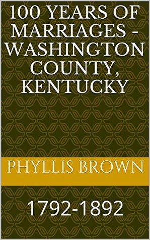 Read 100 Years of Marriages - Washington County, Kentucky: 1792-1892 - Phyllis Brown | PDF