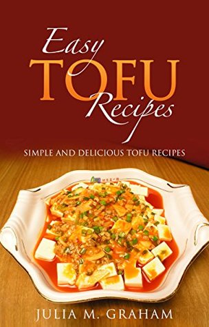 Read Easy Tofu Recipes : Simple and Delicious Tofu Recipes - Julia M. Graham | PDF