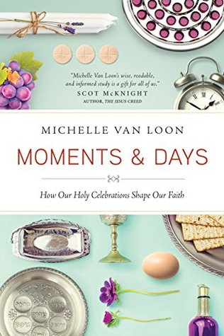 Read online Moments & Days: How Our Holy Celebrations Shape Our Faith - Michelle Van Loon | PDF