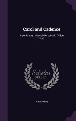 Read Carol and Cadence: New Poems: MDCCCII-MDCCCCVII. (Villon Soc) - John Payne | ePub