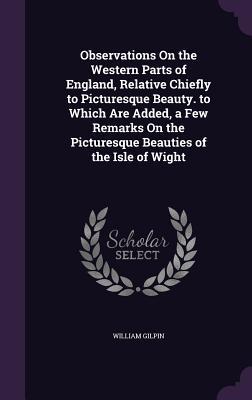 Download Observations on the Western Parts of England, Relative Chiefly to Picturesque Beauty. to Which Are Added, a Few Remarks on the Picturesque Beauties of the Isle of Wight - William Gilpin file in PDF