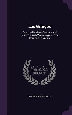 Download Los Gringos: Or an Inside View of Mexico and California, with Wanderings in Peru, Chili, and Polynesia - Henry Augustus Wise file in PDF