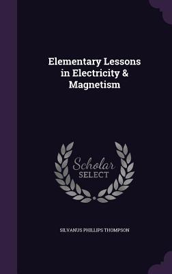 Read online Elementary Lessons in Electricity & Magnetism - Silvanus Phillips Thompson | PDF