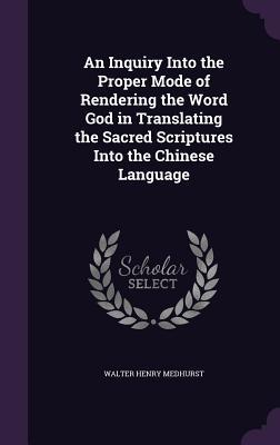 Download An Inquiry Into the Proper Mode of Rendering the Word God in Translating the Sacred Scriptures Into the Chinese Language - Walter Henry Medhurst | PDF