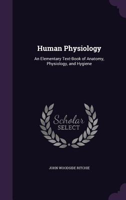 Download Human Physiology: An Elementary Text-Book of Anatomy, Physiology, and Hygiene - John W. Ritchie file in ePub