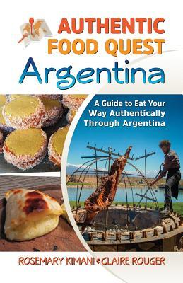 Read online Authentic Food Quest Argentina: A Guide to Eat Your Way Authentically Through Argentina - Rosemary Kimani | PDF