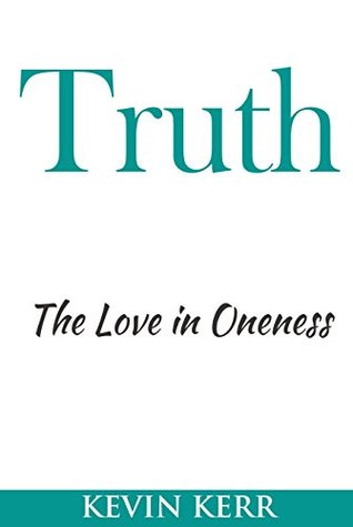 Download Truth: The Love in Oneness. (Peace of Mind, Consciousness, Awareness, Enlightenment, Eternity, Peace) - Kevin Kerr | ePub