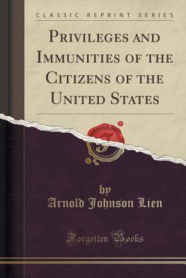 Read online Privileges and Immunities of the Citizens of the United States (Classic Reprint) - Arnold Johnson Lien file in ePub