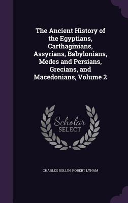 Read The Ancient History of the Egyptians, Carthaginians, Assyrians, Babylonians, Medes and Persians, Grecians, and Macedonians, Volume 2 - Charles Rollin file in PDF